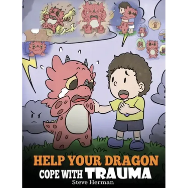 Help Your Dragon Cope with Trauma: A Cute Children Story to Help Kids Understand and Overcome Traumatic Events.