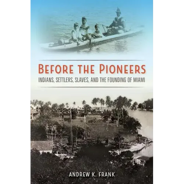 Before the Pioneers: Indians, Settlers, Slaves, and the Founding of Miami