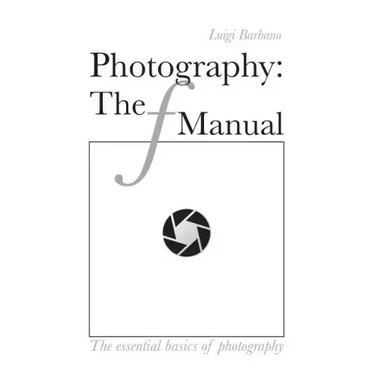 Photography: The f Manual: The essential basics of photography