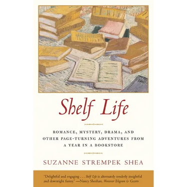 Shelf Life: Romance, Mystery, Drama, and Other Page-Turning Adventures from a Year in a Bookstore