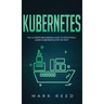 Kubernetes: The Ultimate Beginners Guide to Effectively Learn Kubernetes Step-By-Step