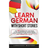 Learn German with Short Stories: Over 100 Dialogues & Daily Used Phrases to Learn German in no Time. Language Learning Lessons for Beginners to Improv