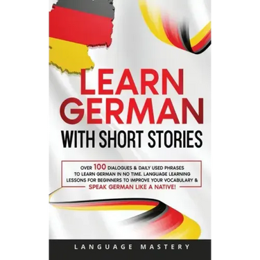 Learn German with Short Stories: Over 100 Dialogues & Daily Used Phrases to Learn German in no Time. Language Learning Lessons for Beginners to Improv