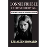 Lonnie Frisbee: Catalyst for Revival: The New Move of the Holy Spirit, from Hippies to Homosexuals