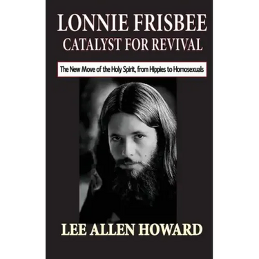 Lonnie Frisbee: Catalyst for Revival: The New Move of the Holy Spirit, from Hippies to Homosexuals