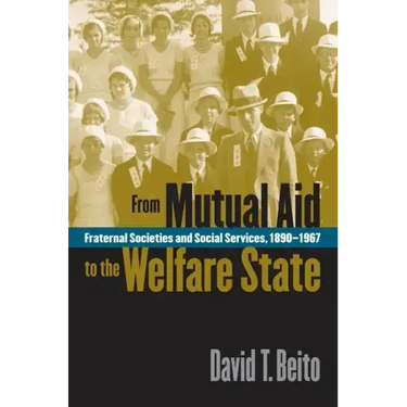 From Mutual Aid to the Welfare State: Fraternal Societies and Social Services, 1890-1967