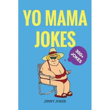 Yo Mama Jokes: 300+ of the Funniest Yo Mama Jokes on Earth