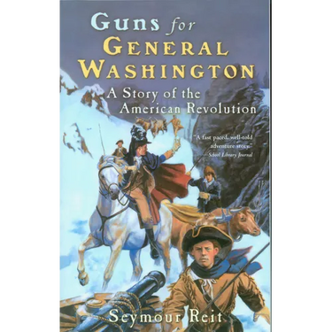 Guns for General Washington: A Story of the American Revolution