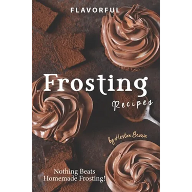 Flavorful Frosting Recipes: Nothing Beats Homemade Frosting!