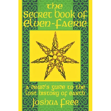 The Secret Book of Elven-Faerie: A Druid's Guide to the Lost History of Earth