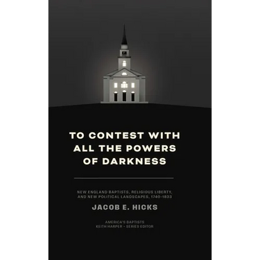 To Contest with All the Powers of Darkness: New England Baptists, Religious Liberty, and New Political Landscapes, 1740-1833