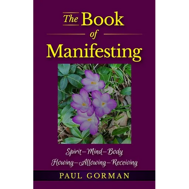 The Book of Manifesting: Spirit-Mind-Body Flowing-Allowing-Receiving