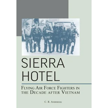 Sierra Hotel: Flying Air Force Fighters in the Decade After Vietnam