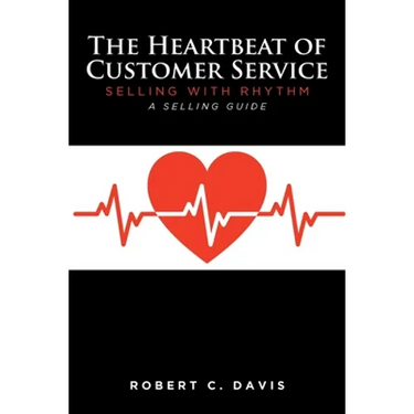 The Heartbeat of Customer Service: Selling with Rhythm A Selling Guide