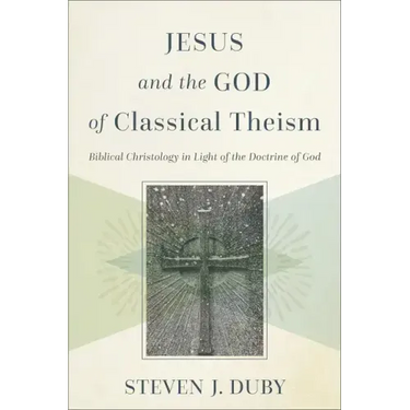 Jesus and the God of Classical Theism: Biblical Christology in Light of the Doctrine of God