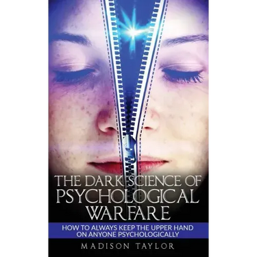 The Dark Science Of Psychological Warfare: How To Always Keep The Upper Hand On Anyone Psychologically