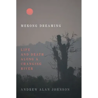 Mekong Dreaming: Life and Death Along a Changing River