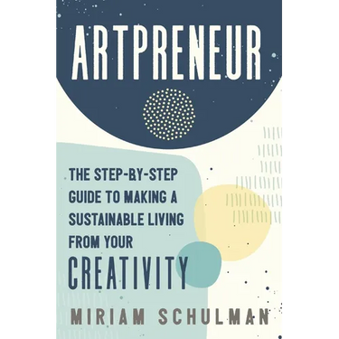 Artpreneur: The Step-By-Step Guide to Making a Sustainable Living from Your Creativity