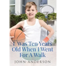 I Was Ten Years Old When I Went for a Walk
