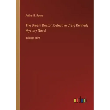The Dream Doctor; Detective Craig Kennedy Mystery Novel: in large print