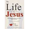 The Life of Jesus: The Major Teachings and Events from the Bible from the Books of Matthew, Mark, Luke, John, Acts, and Revelation