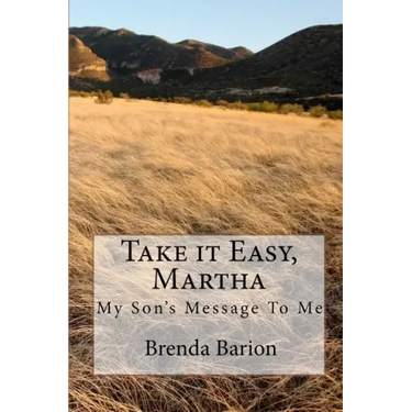 Take it Easy, Martha: My Son's Message To Me