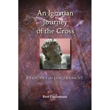 Ignatian Journey of the Cross: Exercises in Discernment