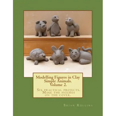 Modelling Figures in Clay Volume 2.: Simple Animals. Six practical projects. Make the figures on the cover.