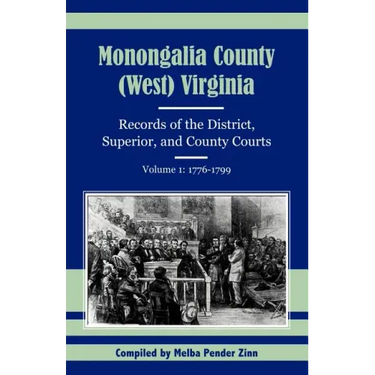 Monongalia County, (West) Virginia Records of the District, Superior, and County Courts, Volume 1: 1776-1799