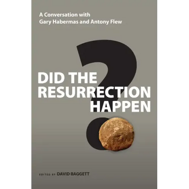 Did the Resurrection Happen?: A Conversation with Gary Habermas and Antony Flew