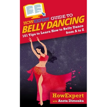 HowExpert Guide to Belly Dancing: 101+ Tips to Learn How to Belly Dance from A to Z