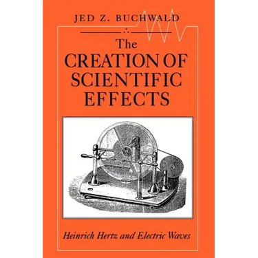 The Creation of Scientific Effects: Heinrich Hertz and Electric Waves