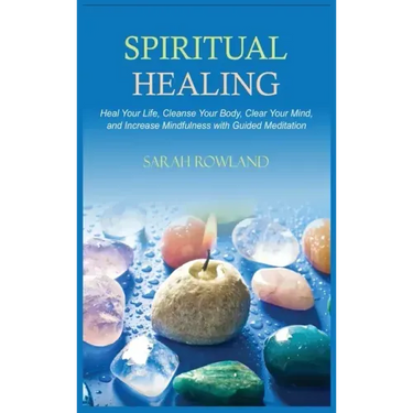 Spiritual Healing: Heal Your Body and Increase Energy with Chakra Healing, Chakra Balancing, Reiki Healing, and Guided Imagery