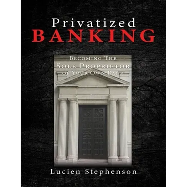 Privatized BANKING: Becoming The Sole Proprietor of Your Own Bank