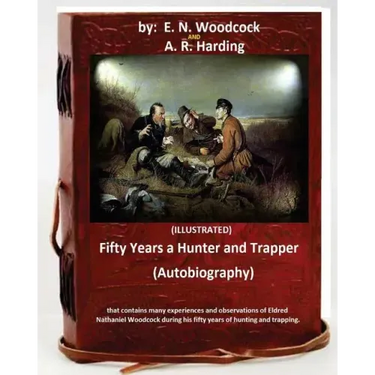 Fifty Years a Hunter and Trapper. (autobiography) that contains many experiences and observations of Eldred Nathaniel Woodcock during his fifty years