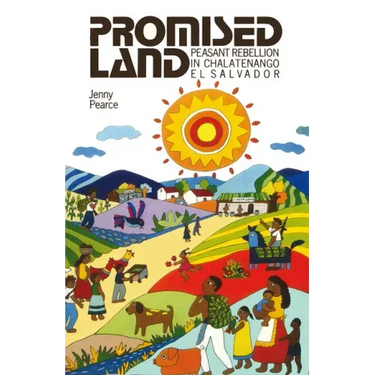 Promised Land: Peasant Rebellion in Chalatenango, El Salvador