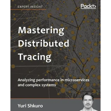 Mastering Distributed Tracing: Analyzing performance in microservices and complex systems