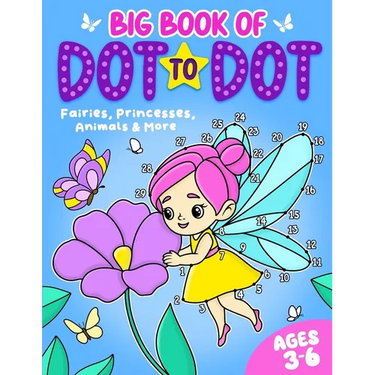 Big Book of Dot to Dot: Fairies, Princesses, Animals & More: Ages 3-6