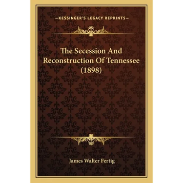 The Secession And Reconstruction Of Tennessee (1898)