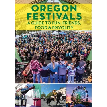 Oregon Festivals: A Guide to Fun, Friends, Food & Frivolity