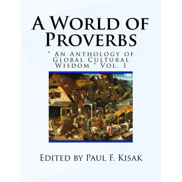 A World of Proverbs: " An Anthology of Global Cultural Wisdom " Vol. 1 of 2