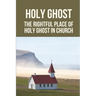Holy Ghost: The Rightful Place Of Holy Ghost In Church: Place Of Holy Ghost In Church