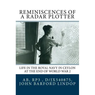 Reminiscences of a Radar Plotter: Life in the Royal Navy in Ceylon at the end of World War 2