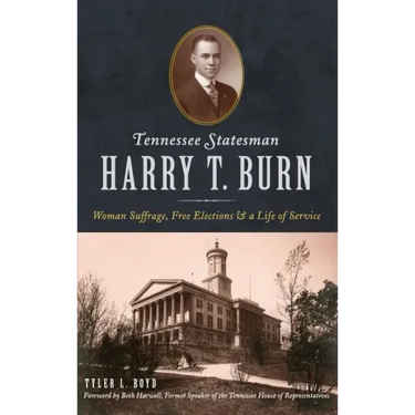 Tennessee Statesman Harry T. Burn: Woman Suffrage, Free Elections and a Life of Service