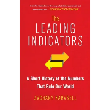 The Leading Indicators: A Short History of the Numbers That Rule Our World