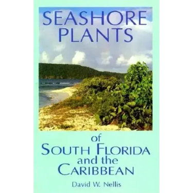 Seashore Plants of South Florida and the Caribbean: A Guide to Knowing and Growing Drought- And Salt-Tolerant Plants