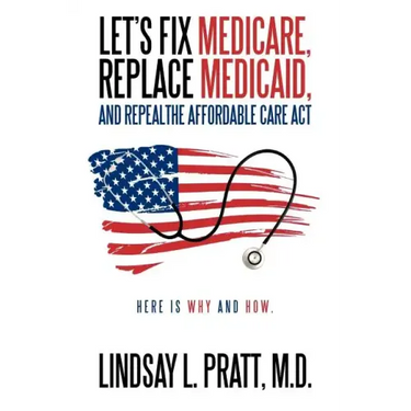 Let's Fix Medicare, Replace Medicaid, and Repealthe Affordable Care ACT: Here Is Why and How.