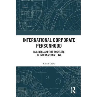 International Corporate Personhood: Business and the Bodyless in International Law