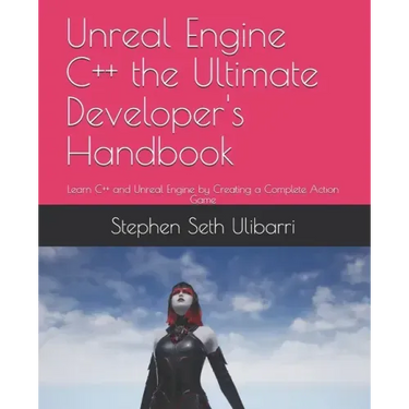 Unreal Engine C++ the Ultimate Developer's Handbook: Learn C++ and Unreal Engine by Creating a Complete Action Game