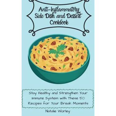 Anti-Inflammatory Side dish and Dessert Cookbook: Stay healthy and Strengthen your immune system with these 50 recipes for your break moments